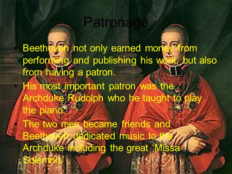 Patronage Beethoven not only earned money from performing and publishing his work, but also